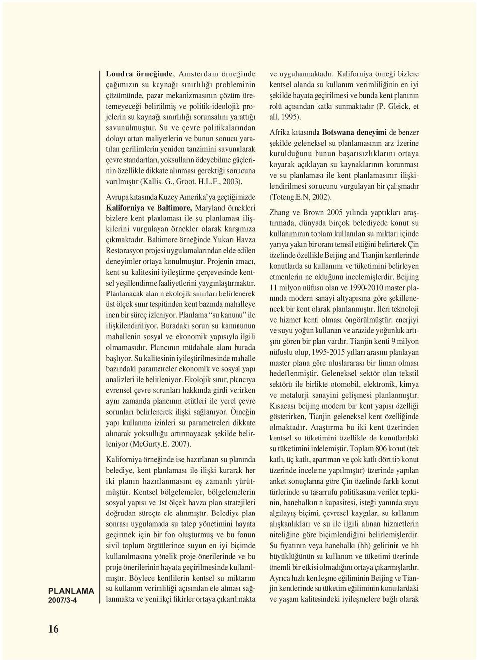 Su ve çevre politikalarından dolayı artan maliyetlerin ve bunun sonucu yaratılan gerilimlerin yeniden tanzimini savunularak çevre standartları, yoksulların ödeyebilme güçlerinin özellikle dikkate