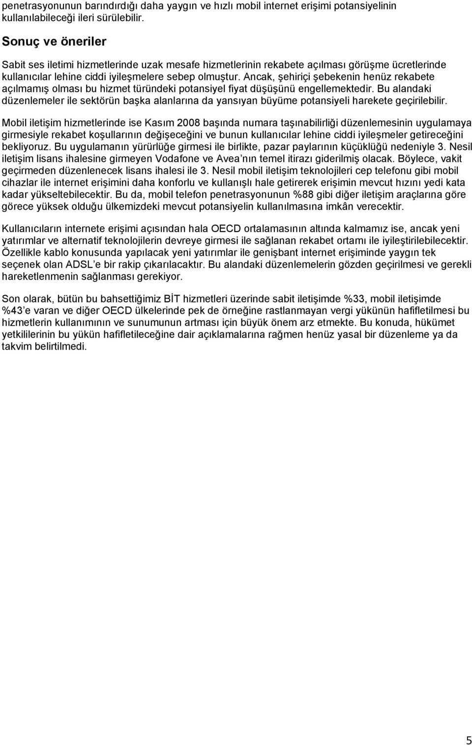 Ancak, şehiriçi şebekenin henüz rekabete açılmamış olması bu hizmet türündeki potansiyel fiyat düşüşünü engellemektedir.