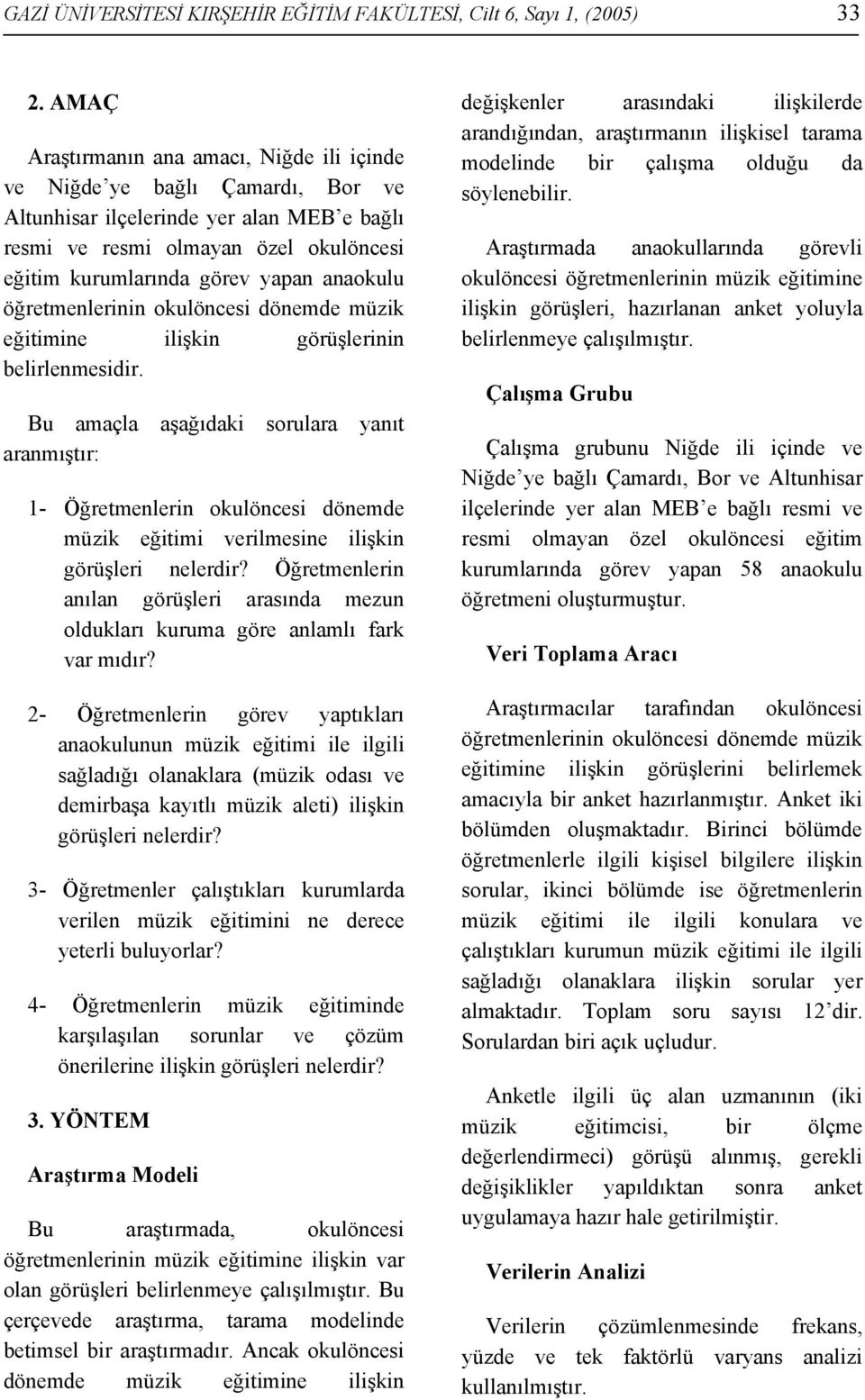 anaokulu öğretmenlerinin okulöncesi dönemde müzik eğitimine ilişkin görüşlerinin belirlenmesidir.