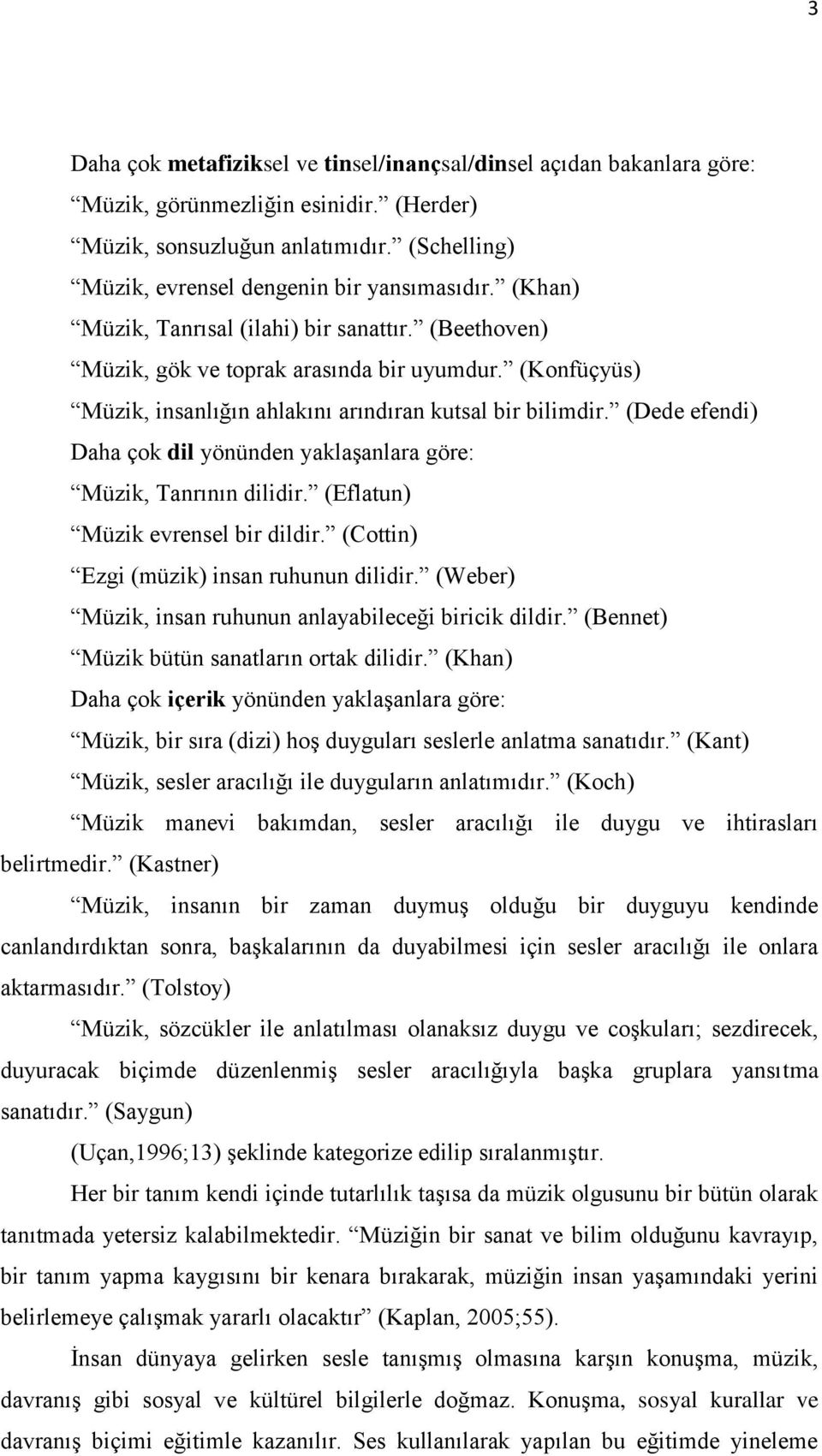 (Dede efendi) Daha çok dil yönünden yaklaşanlara göre: Müzik, Tanrının dilidir. (Eflatun) Müzik evrensel bir dildir. (Cottin) Ezgi (müzik) insan ruhunun dilidir.