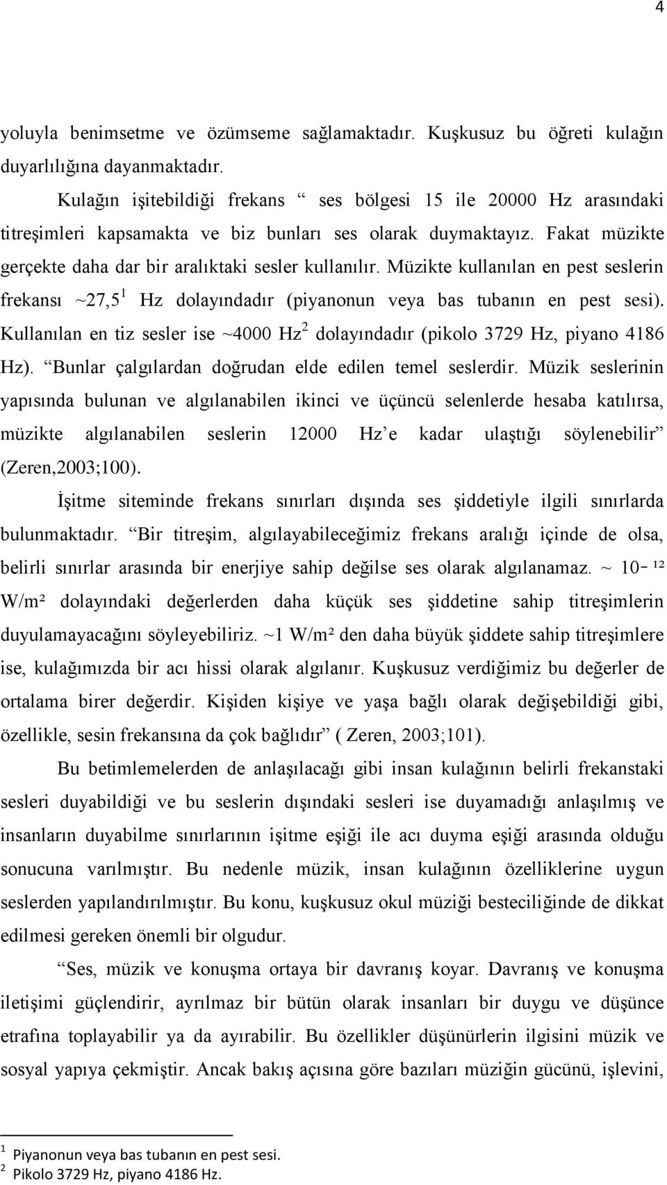 Müzikte kullanılan en pest seslerin frekansı ~27,5 1 Hz dolayındadır (piyanonun veya bas tubanın en pest sesi). Kullanılan en tiz sesler ise ~4000 Hz 2 dolayındadır (pikolo 3729 Hz, piyano 4186 Hz).