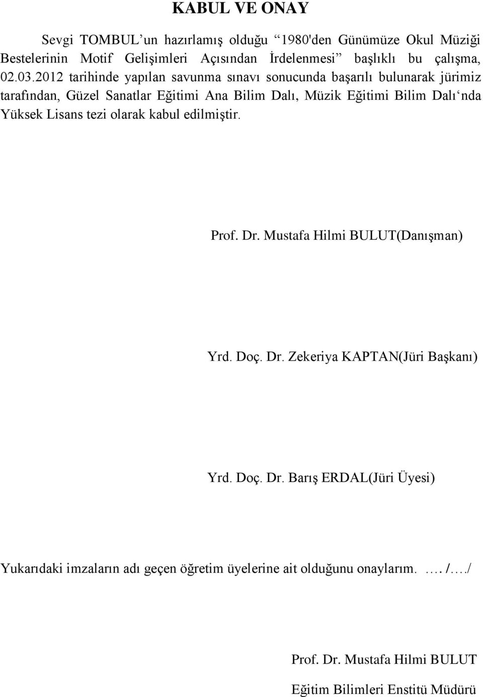 nda Yüksek Lisans tezi olarak kabul edilmiştir. Prof. Dr. Mustafa Hilmi BULUT(Danışman) Yrd. Doç. Dr. Zekeriya KAPTAN(Jüri Başkanı) Yrd. Doç. Dr. Barış ERDAL(Jüri Üyesi) Yukarıdaki imzaların adı geçen öğretim üyelerine ait olduğunu onaylarım.