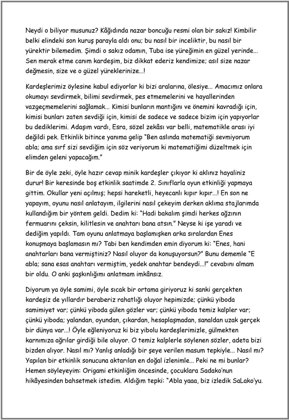 ..! Kardeşlerimiz öylesine kabul ediyorlar ki bizi aralarına, ölesiye... Amacımız onlara okumayı sevdirmek, bilimi sevdirmek, pes etmemelerini ve hayallerinden vazgeçmemelerini sağlamak.