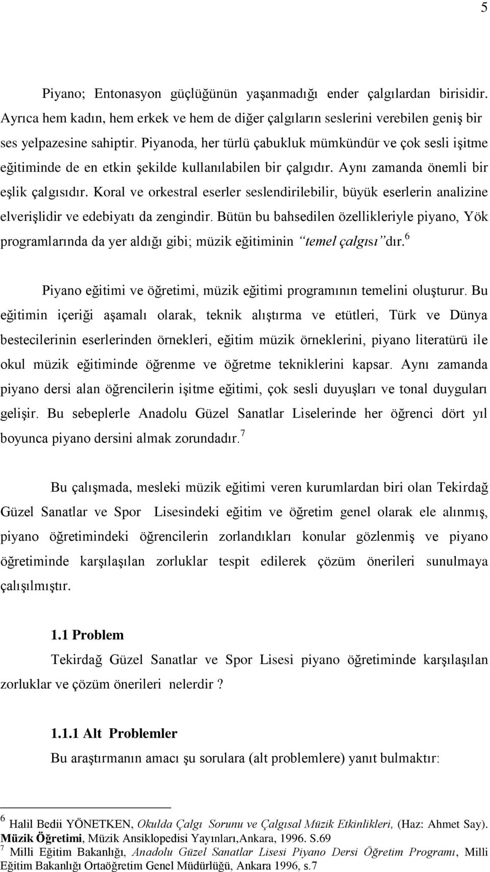 Koral ve orkestral eserler seslendirilebilir, büyük eserlerin analizine elveriģlidir ve edebiyatı da zengindir.