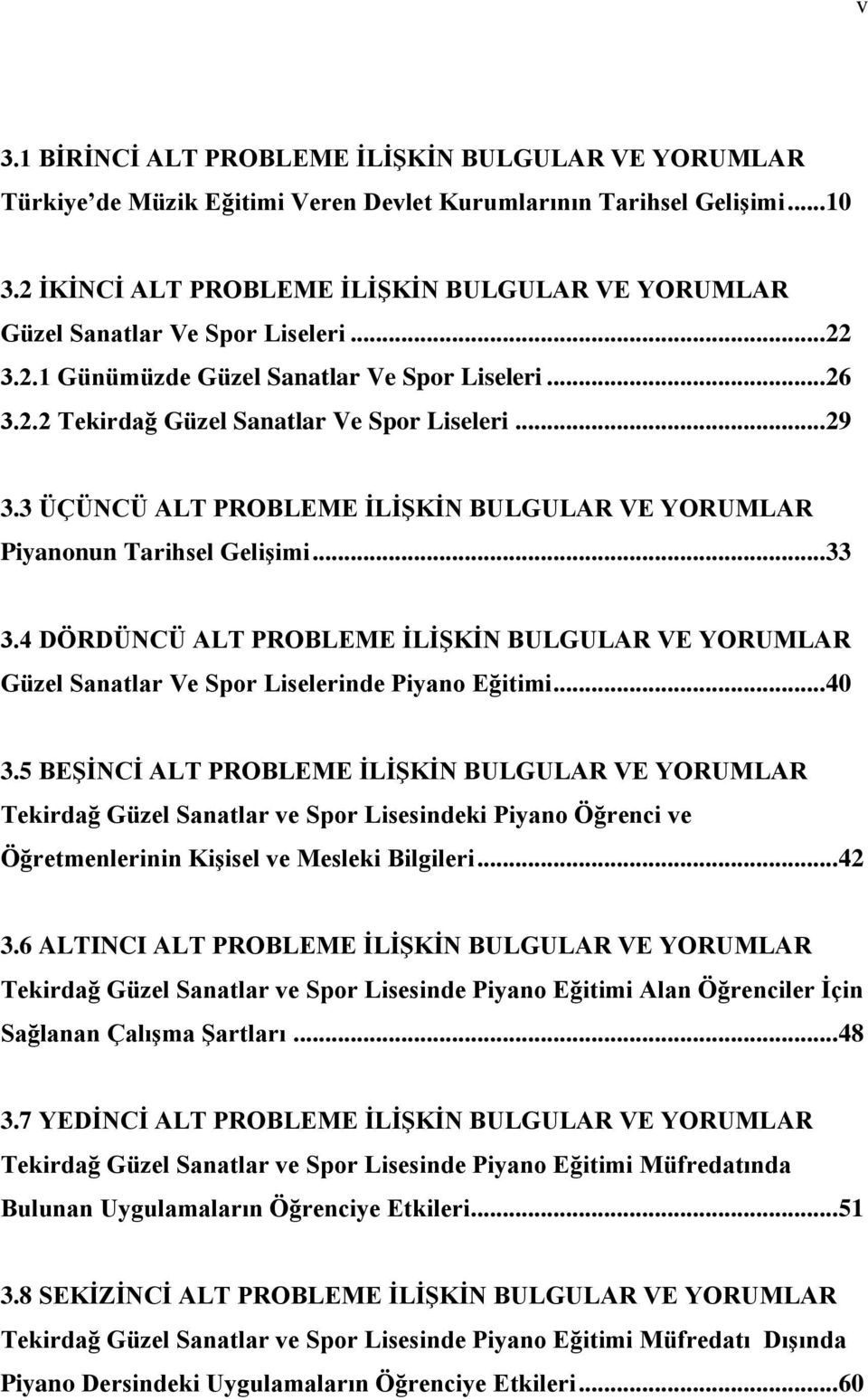 3 ÜÇÜNCÜ ALT PROBLEME ĠLĠġKĠN BULGULAR VE YORUMLAR Piyanonun Tarihsel GeliĢimi... 33 3.4 DÖRDÜNCÜ ALT PROBLEME ĠLĠġKĠN BULGULAR VE YORUMLAR Güzel Sanatlar Ve Spor Liselerinde Piyano Eğitimi... 40 3.