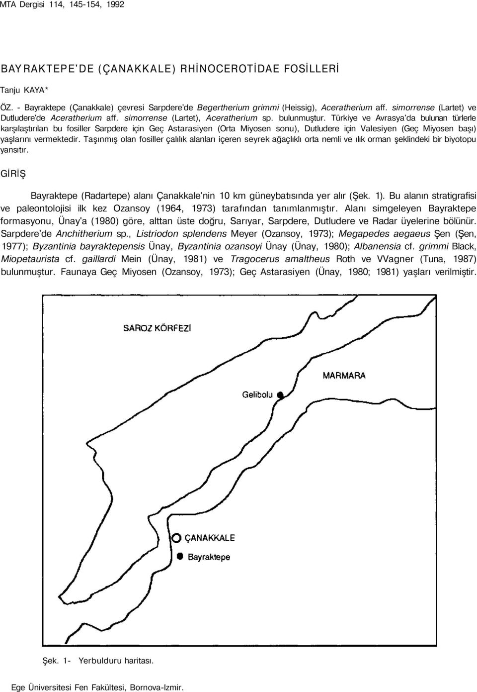 Türkiye ve Avrasya'da bulunan türlerle karşılaştırılan bu fosiller Sarpdere için Geç Astarasiyen (Orta Miyosen sonu), Dutludere için Valesiyen (Geç Miyosen başı) yaşlarını vermektedir.