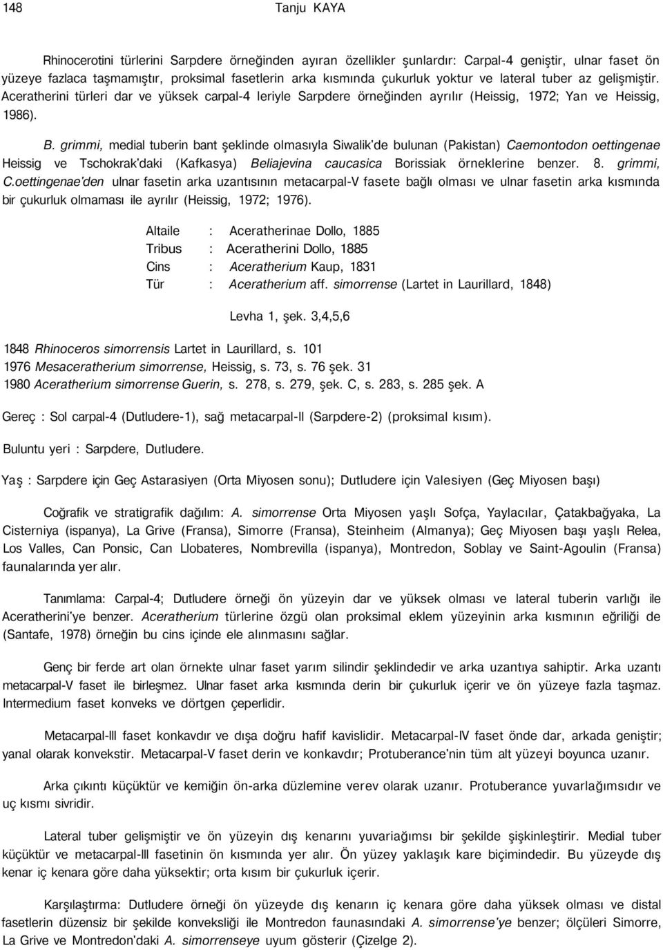 grimmi, medial tuberin bant şeklinde olmasıyla Siwalik'de bulunan (Pakistan) Caemontodon oettingenae Heissig ve Tschokrak'daki (Kafkasya) Beliajevina caucasica Borissiak örneklerine benzer. 8.