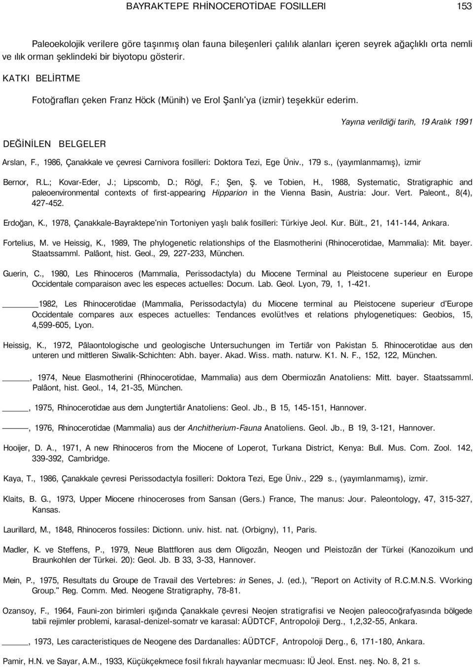 , 1986, Çanakkale ve çevresi Carnivora fosilleri: Doktora Tezi, Ege Üniv., 179 s., (yayımlanmamış), izmir Bernor, R.L.; Kovar-Eder, J.; Lipscomb, D.; Rögl, F.; Şen, Ş. ve Tobien, H.