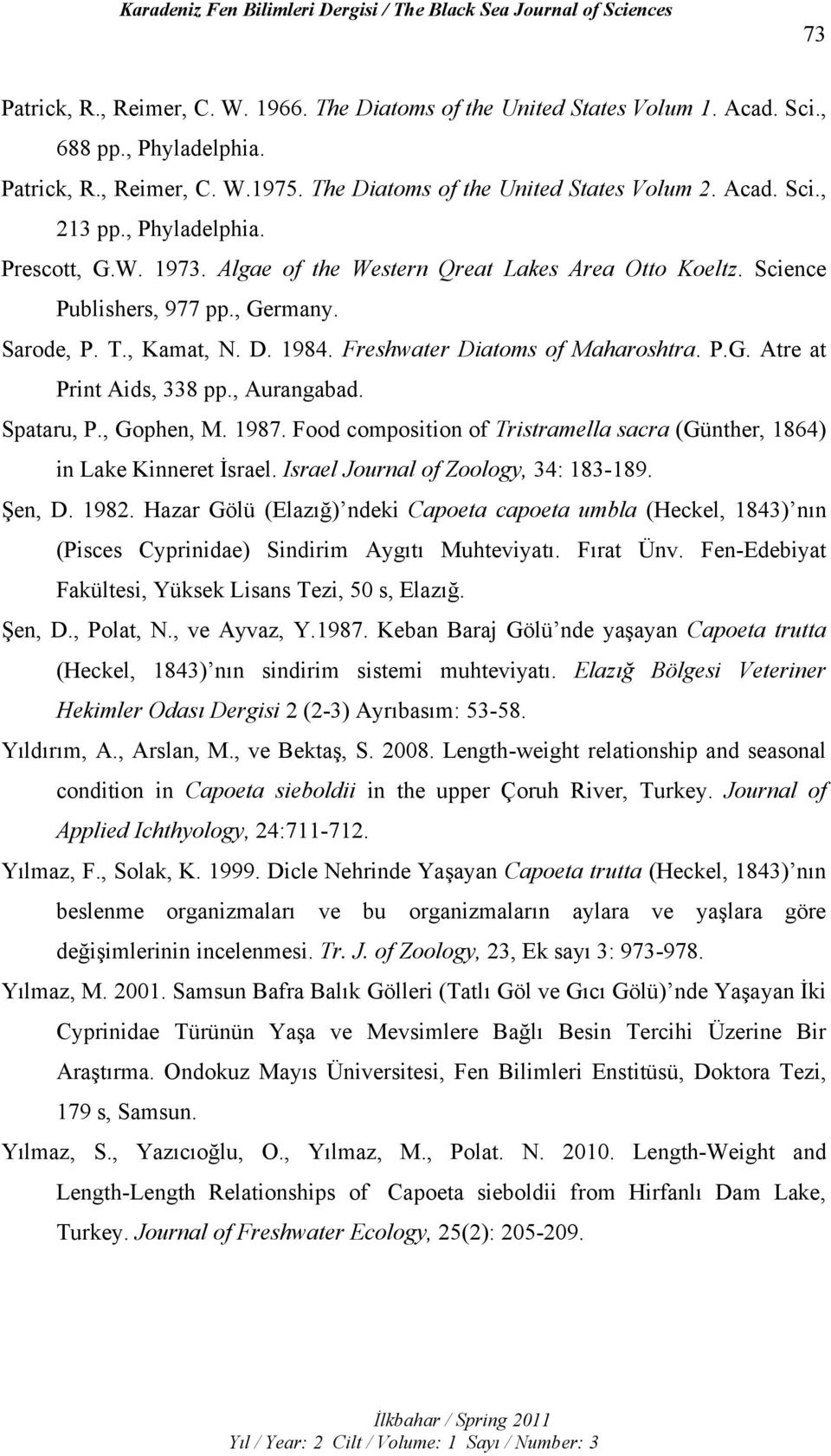 , Aurangabad. Spataru, P., Gophen, M. 1987. Food composition of Tristramella sacra (Günther, 1864) in Lake Kinneret İsrael. Israel Journal of Zoology, 34: 183-189. Şen, D. 1982.