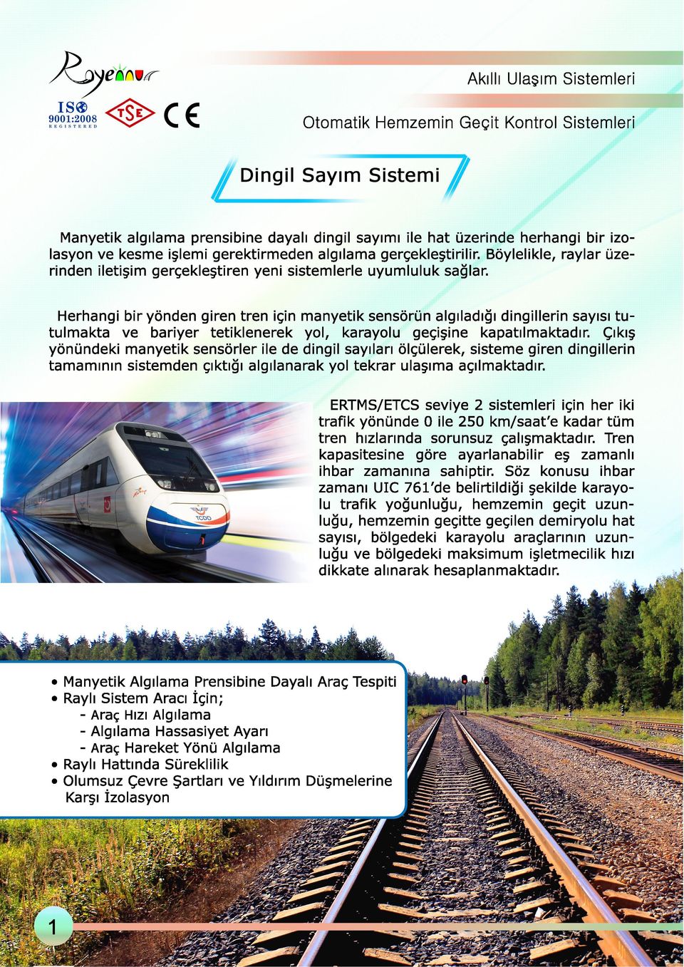 Herhangi bir yönden giren tren için manyetik sensörün algıladığı dingillerin sayısı tutulmakta ve bariyer tetiklenerek yol, karayolu geçişine kapatılmaktadır.