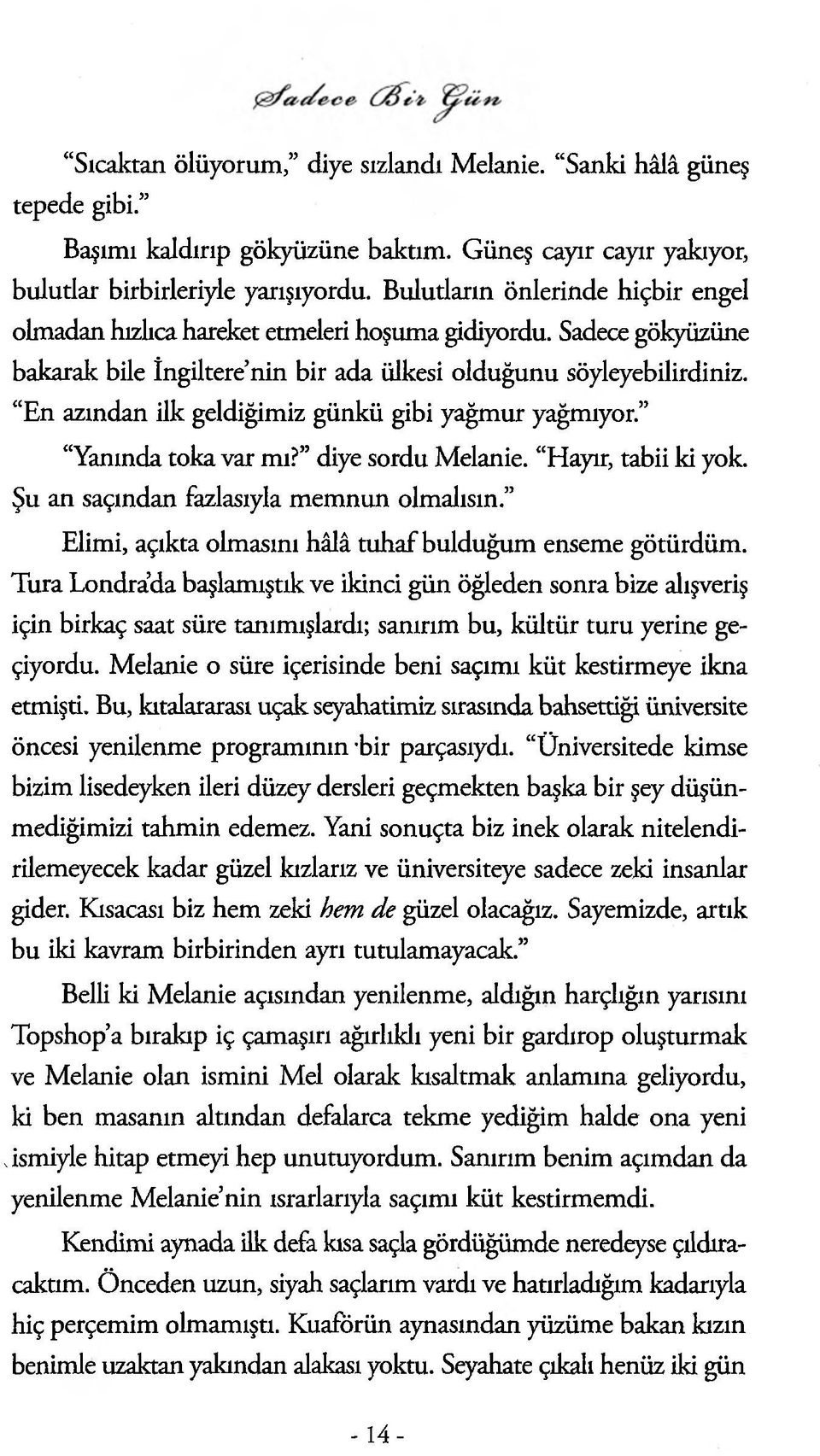 En azından ilk geldiğimiz günkü gibi yağmur yağmıyor. Yanında toka var mı? diye sordu Melanie. Hayır, tabii ki yok. Şu an saçından fazlasıyla memnun olmalısın.