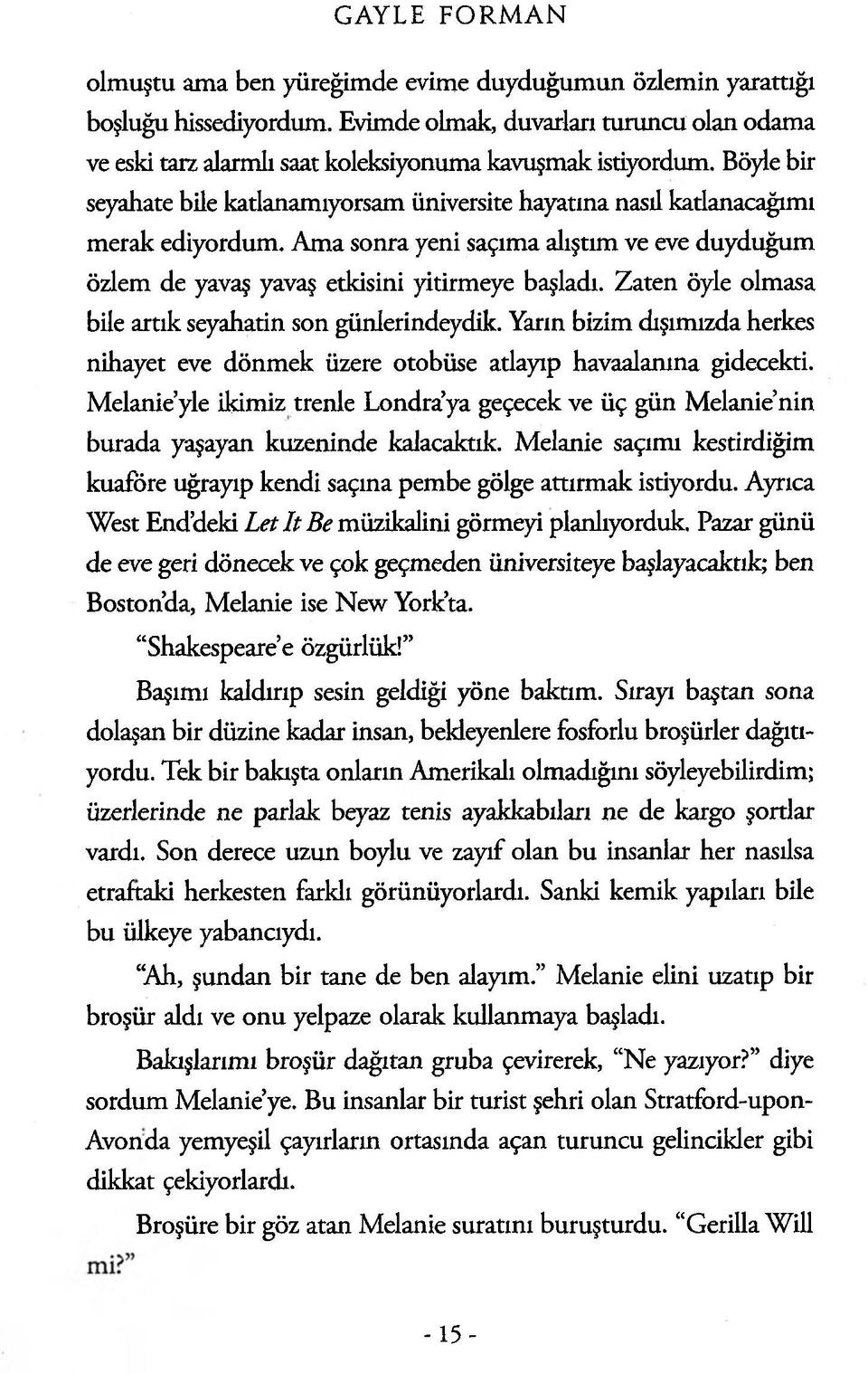 Zaten öyle olmasa bile artık seyahatin son günlerindeydik. Yarın bizim dışımızda herkes nihayet eve dönmek üzere otobüse atlayıp havaalanına gidecekti.