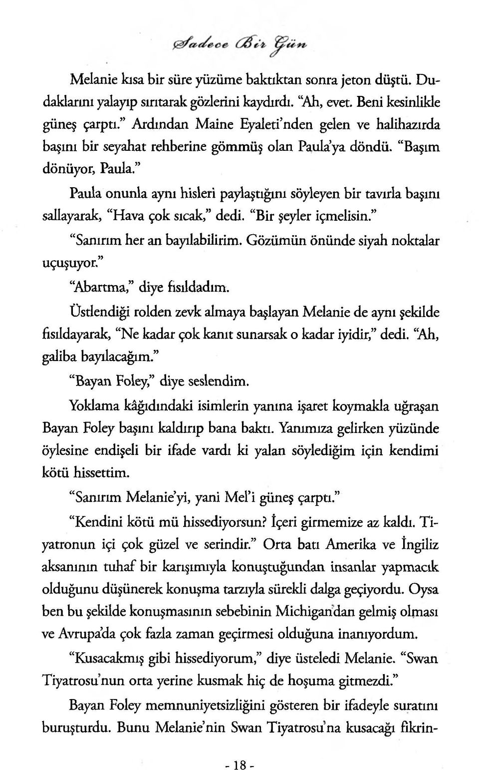 Paula onunla aynı hisleri paylaştığını söyleyen bir tavırla başını sallayarak, Hava çok sıcak, dedi. Bir şeyler içmelisin. Sanırım her an bayılabilirim. Gözümün önünde siyah noktalar uçuşuyor.