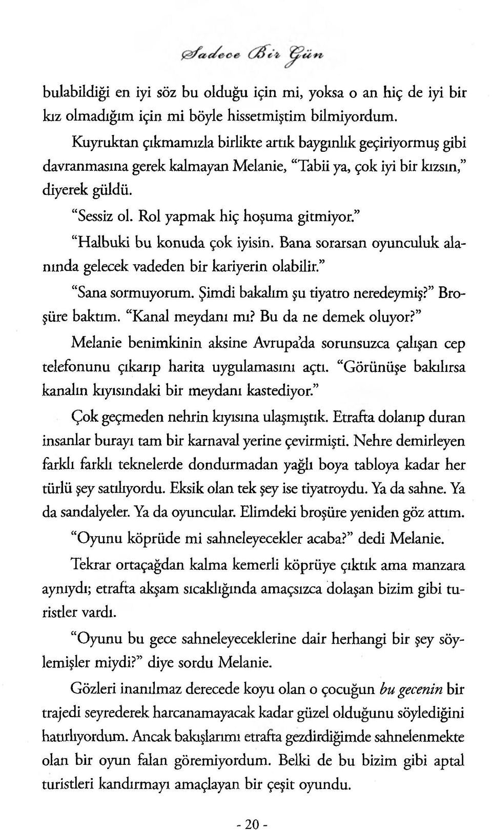 Halbuki bu konuda çok iyisin. Bana sorarsan oyunculuk alanında gelecek vadeden bir kariyerin olabilir. Sana sormuyorum. Şimdi bakalım şu tiyatro neredeymiş? Broşüre baktım. Kanal meydanı mı?