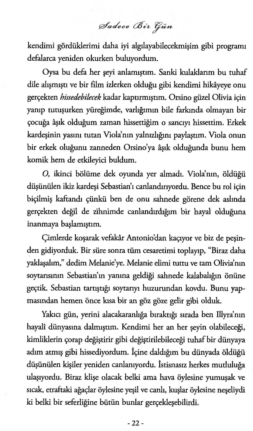 Orsino güzel Olivia için yanıp tutuşurken yüreğimde, varlığımın bile farkında olmayan bir çocuğa âşık olduğum zaman hissettiğim o sancıyı hissettim.