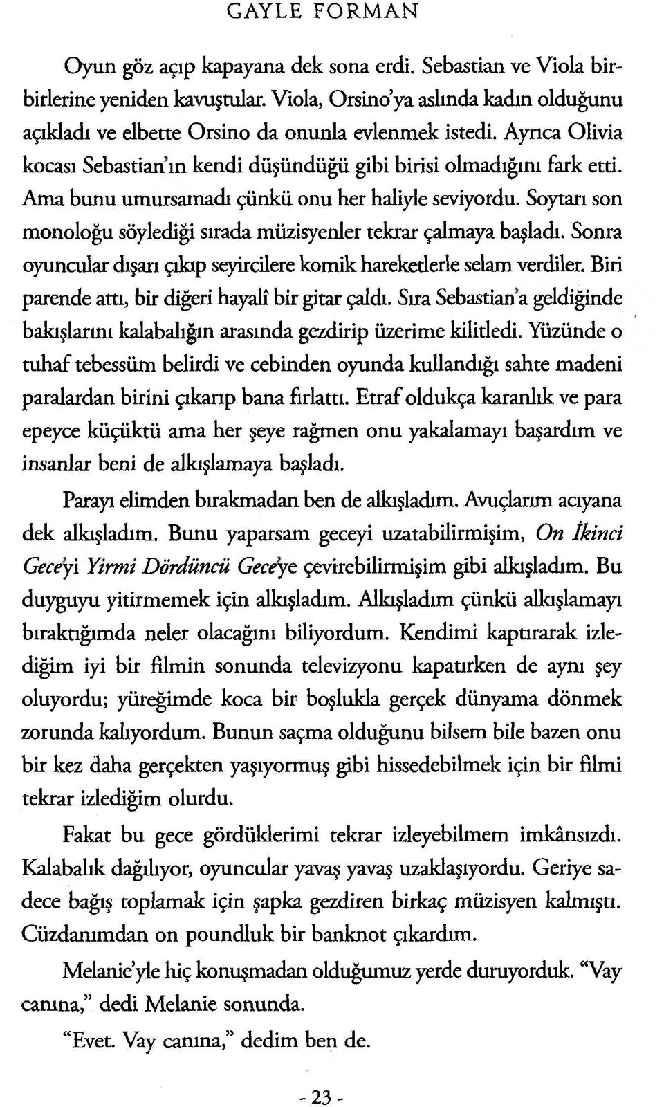 Soytarı son monoloğu söylediği sırada müzisyenler tekrar çalmaya başladı. Sonra oyuncular dışarı çıkıp seyircilere komik harekederle selam verdiler.