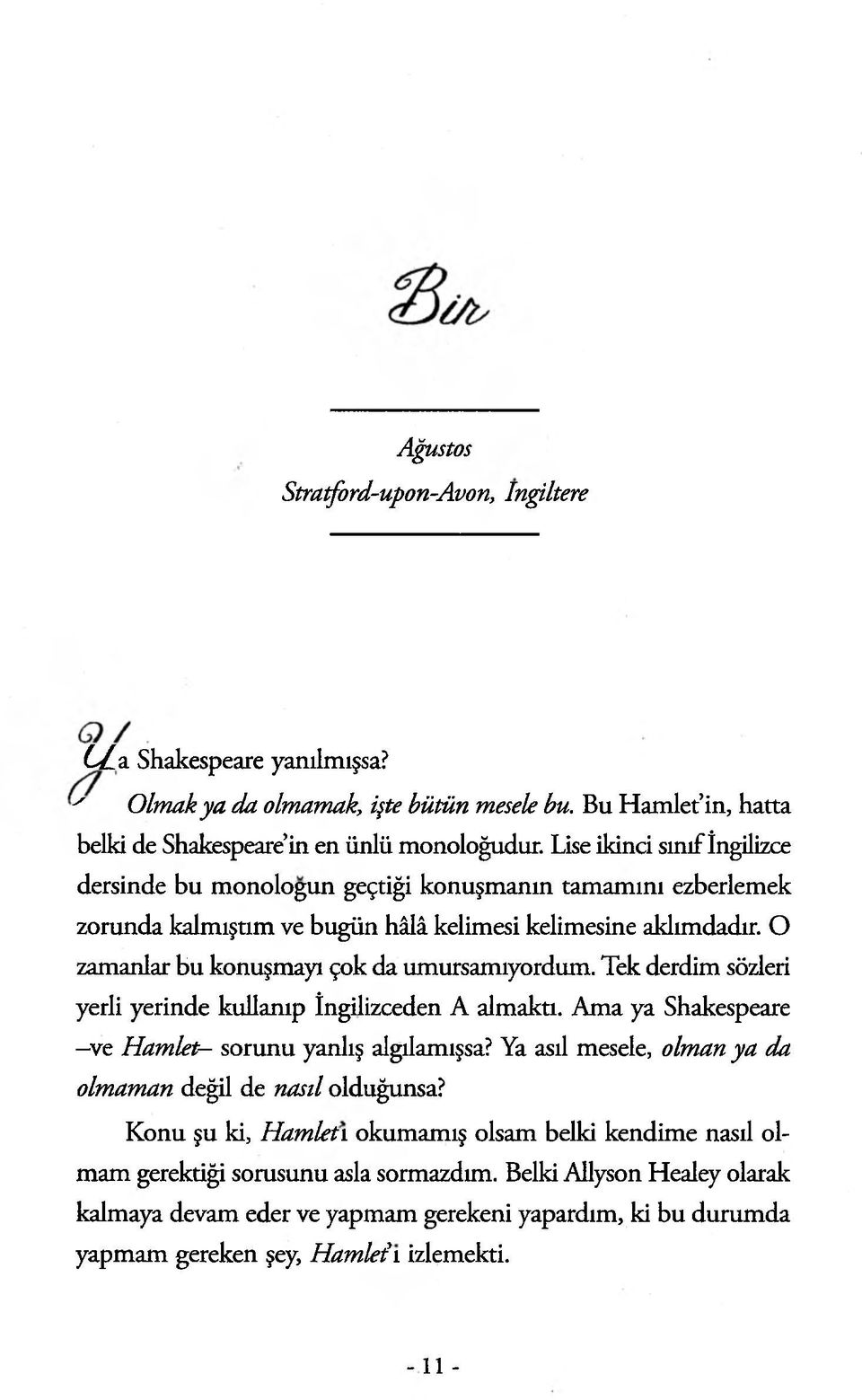 Tek derdim sözleri yerli yerinde kullanıp İngilizceden A almaktı. Ama ya Shakespeare -ve H amlet- sorunu yanlış algılamışsa? Ya asıl mesele, olman ya da olmaman değil de nasıl olduğunsa?