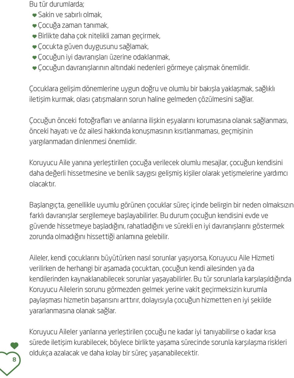 Çocuklara gelişim dönemlerine uygun doğru ve olumlu bir bakışla yaklaşmak, sağlıklı iletişim kurmak, olası çatışmaların sorun haline gelmeden çözülmesini sağlar.