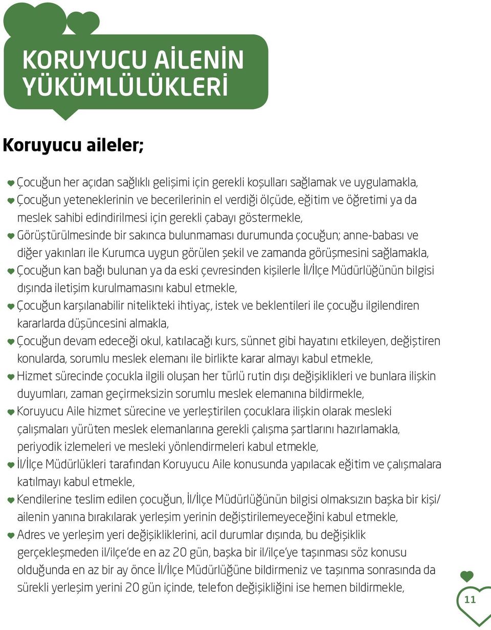 görülen şekil ve zamanda görüşmesini sağlamakla, Çocuğun kan bağı bulunan ya da eski çevresinden kişilerle İl/İlçe Müdürlüğünün bilgisi dışında iletişim kurulmamasını kabul etmekle, Çocuğun