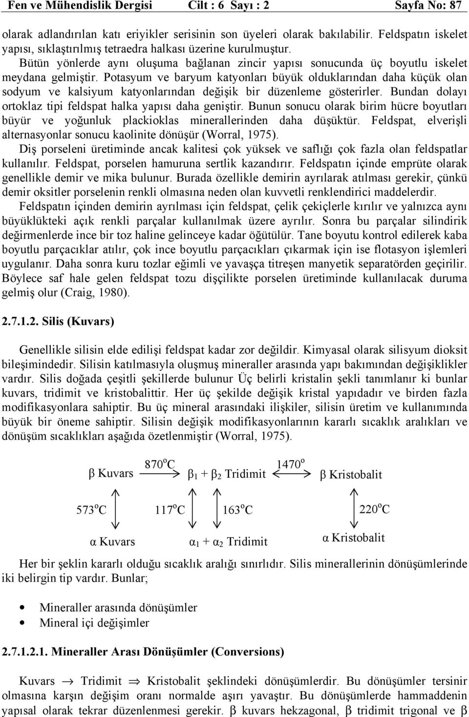 Potasyum ve baryum katyonları büyük olduklarından daha küçük olan sodyum ve kalsiyum katyonlarından değişik bir düzenleme gösterirler. Bundan dolayı ortoklaz tipi feldspat halka yapısı daha geniştir.