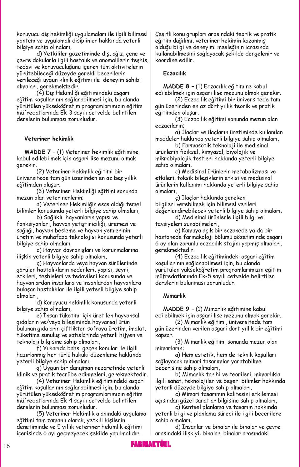 asgari müfredatlarında Ek-3 sayılı cetvelde belirtilen Veteriner hekimlik MADDE 7 (1) Veteriner hekimlik eğitimine kabul edilebilmek için asgari lise mezunu olmak gerekir.