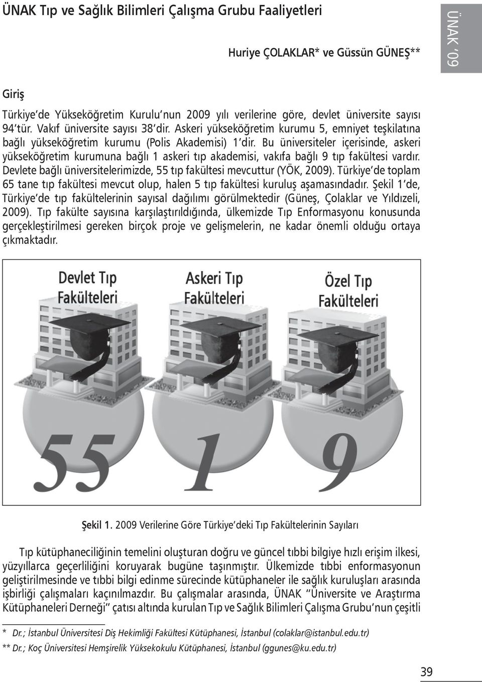 Bu üniversiteler içerisinde, askeri yükseköğretim kurumuna bağlı 1 askeri tıp akademisi, vakıfa bağlı 9 tıp fakültesi vardır. Devlete bağlı üniversitelerimizde, 55 tıp fakültesi mevcuttur (YÖK, 2009).