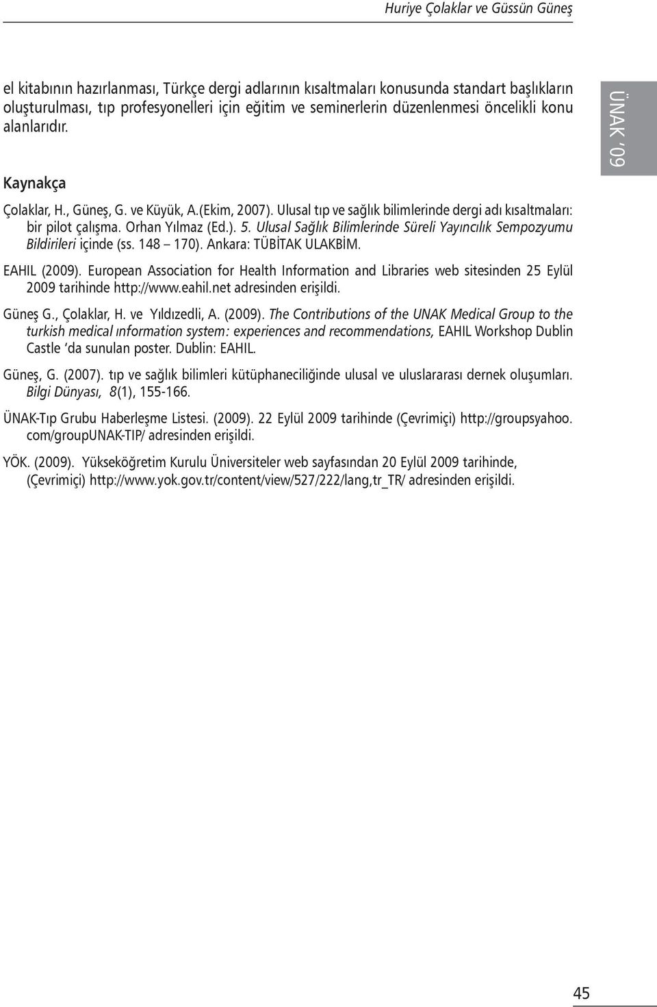 Ulusal Sağlık Bilimlerinde Süreli Yayıncılık Sempozyumu Bildirileri içinde (ss. 148 170). Ankara: TÜBİTAK ULAKBİM. EAHIL (2009).