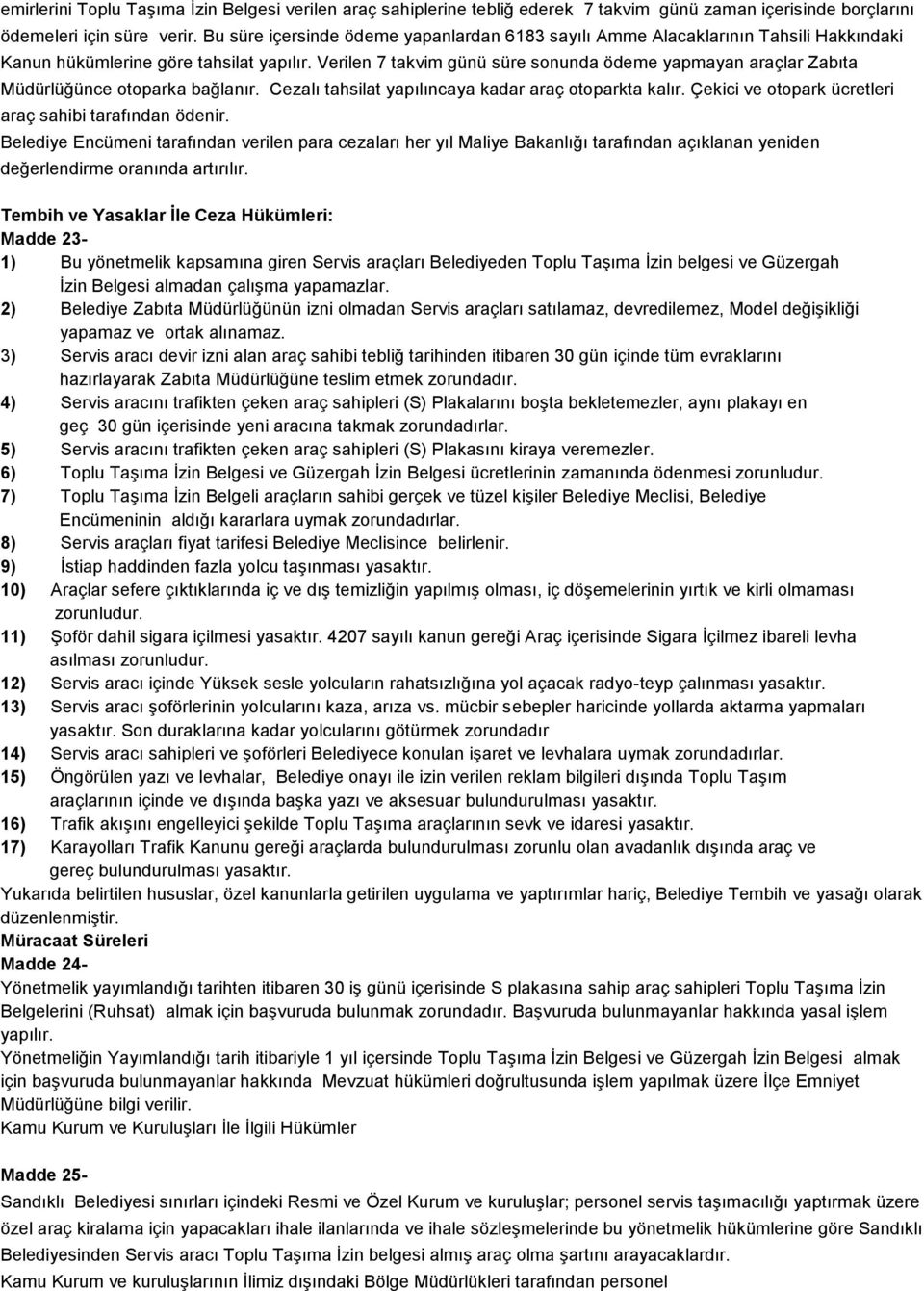 Verilen 7 takvim günü süre sonunda ödeme yapmayan araçlar Zabıta Müdürlüğünce otoparka bağlanır. Cezalı tahsilat yapılıncaya kadar araç otoparkta kalır.