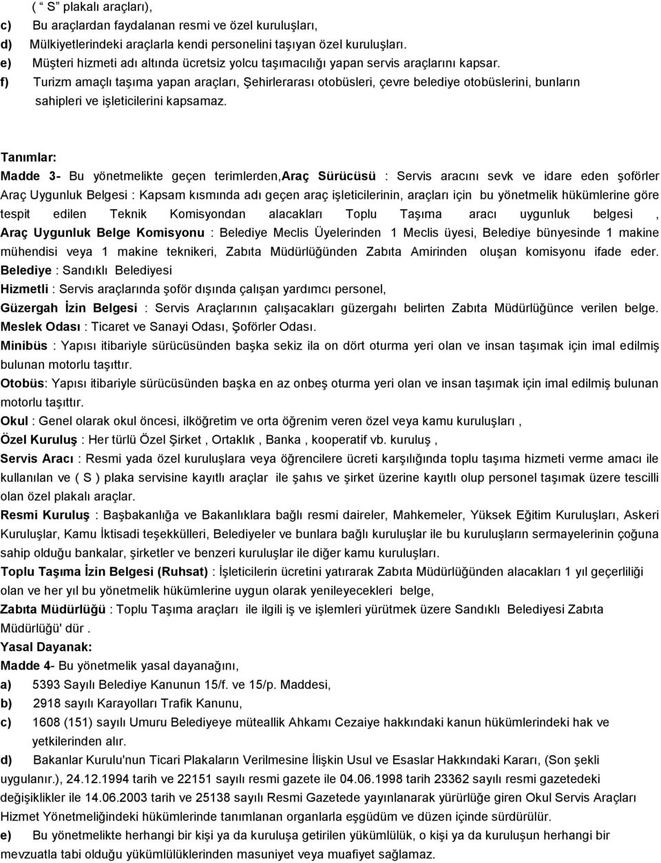 f) Turizm amaçlı taşıma yapan araçları, Şehirlerarası otobüsleri, çevre belediye otobüslerini, bunların sahipleri ve işleticilerini kapsamaz.