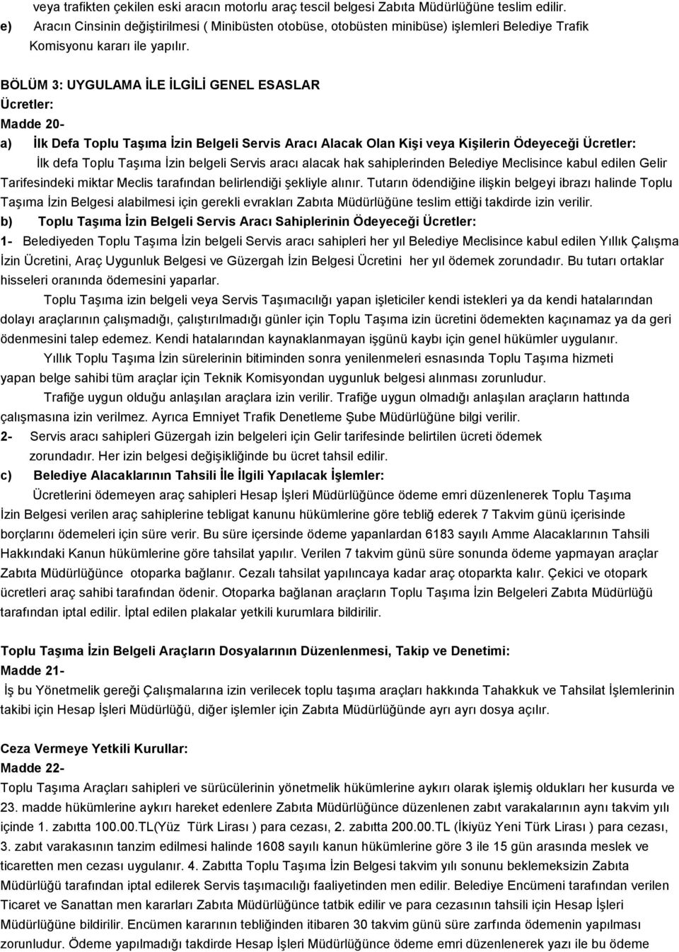 BÖLÜM 3: UYGULAMA ĠLE ĠLGĠLĠ GENEL ESASLAR Ücretler: Madde 20- a) Ġlk Defa Toplu TaĢıma Ġzin Belgeli Servis Aracı Alacak Olan KiĢi veya KiĢilerin Ödeyeceği Ücretler: İlk defa Toplu Taşıma İzin