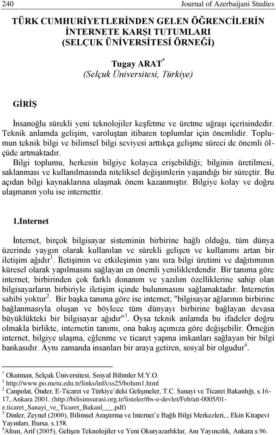 Toplumun teknik bilgi ve bilimsel bilgi seviyesi arttıkça gelişme süreci de önemli ölçüde artmaktadır.