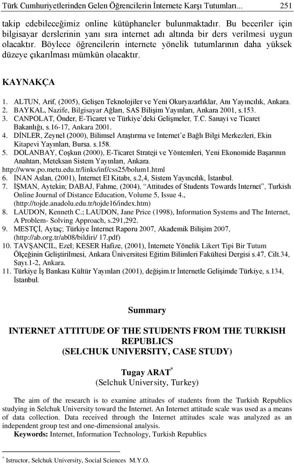 Böylece öğrencilerin internete yönelik tutumlarının daha yüksek düzeye çıkarılması mümkün olacaktır. KAYNAKÇA 1.