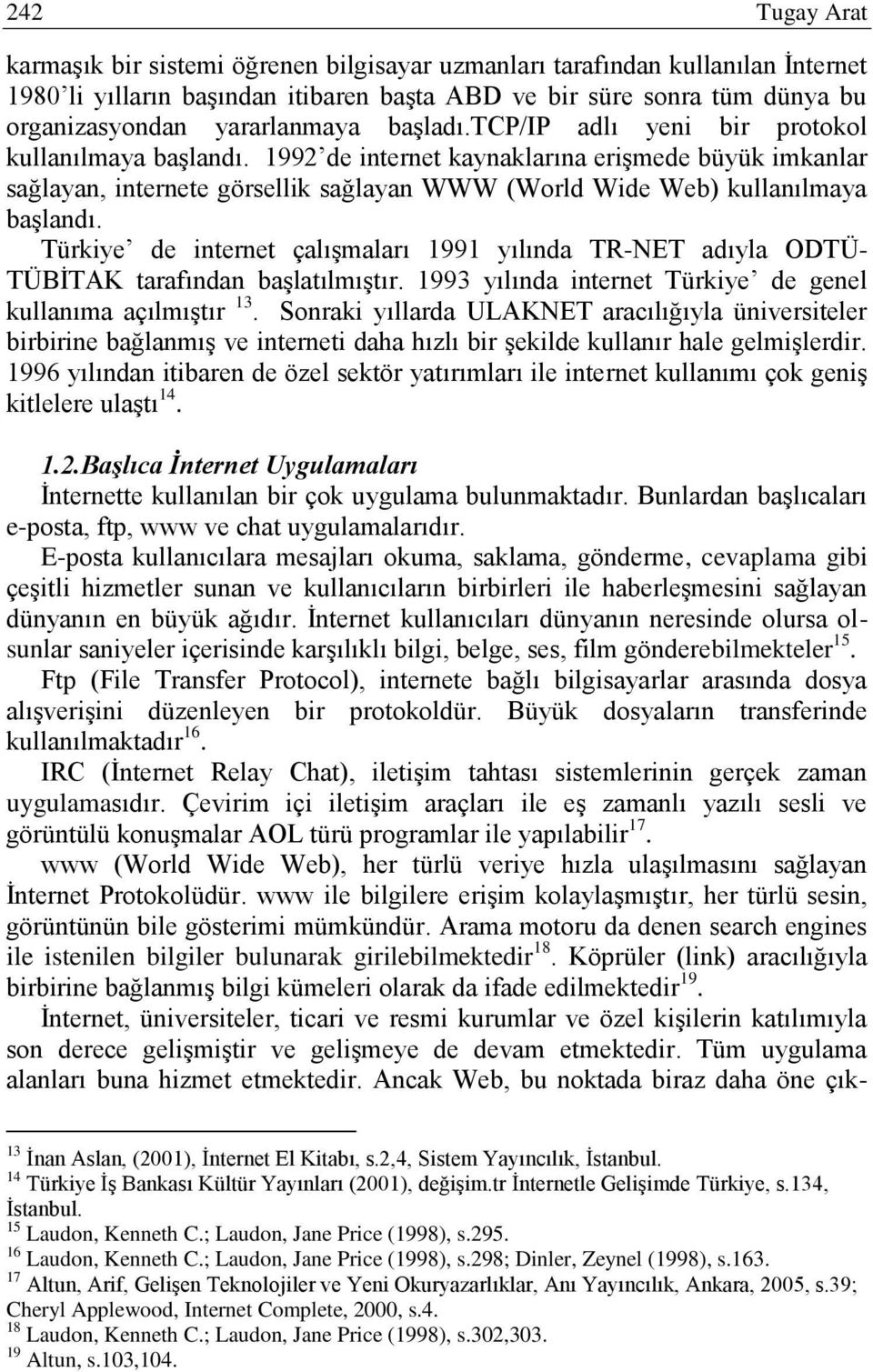 1992 de internet kaynaklarına erişmede büyük imkanlar sağlayan, internete görsellik sağlayan WWW (World Wide Web) kullanılmaya başlandı.