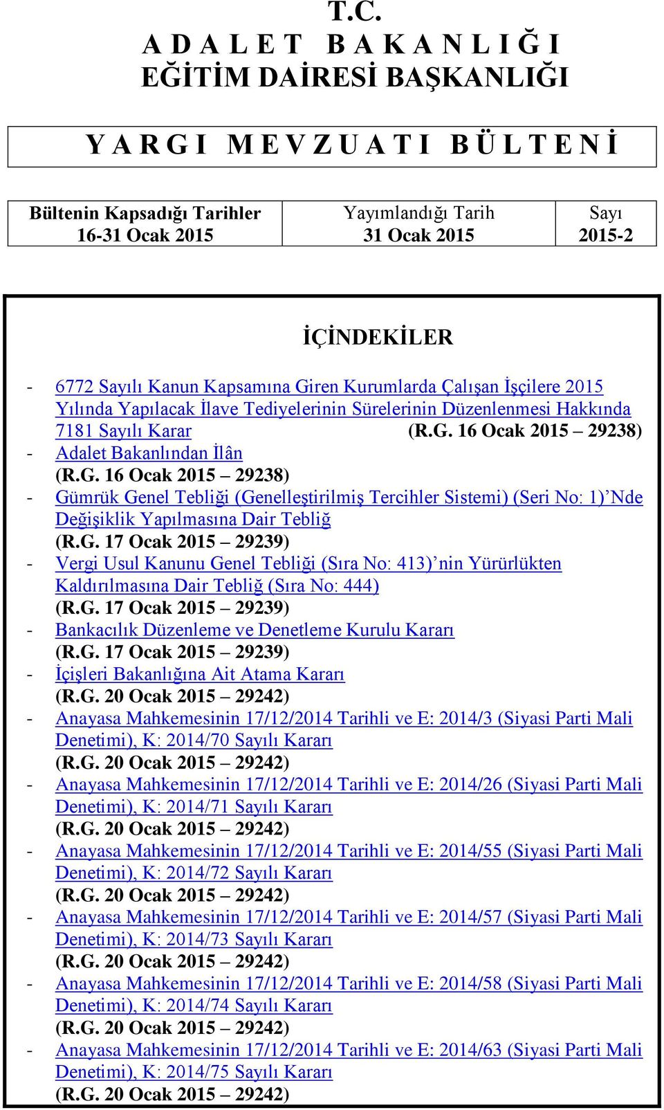 G. 16 Ocak 2015 29238) - Gümrük Genel Tebliği (GenelleĢtirilmiĢ Tercihler Sistemi) (Seri No: 1) Nde DeğiĢiklik Yapılmasına Dair Tebliğ (R.G. 17 Ocak 2015 29239) - Vergi Usul Kanunu Genel Tebliği (Sıra No: 413) nin Yürürlükten Kaldırılmasına Dair Tebliğ (Sıra No: 444) (R.