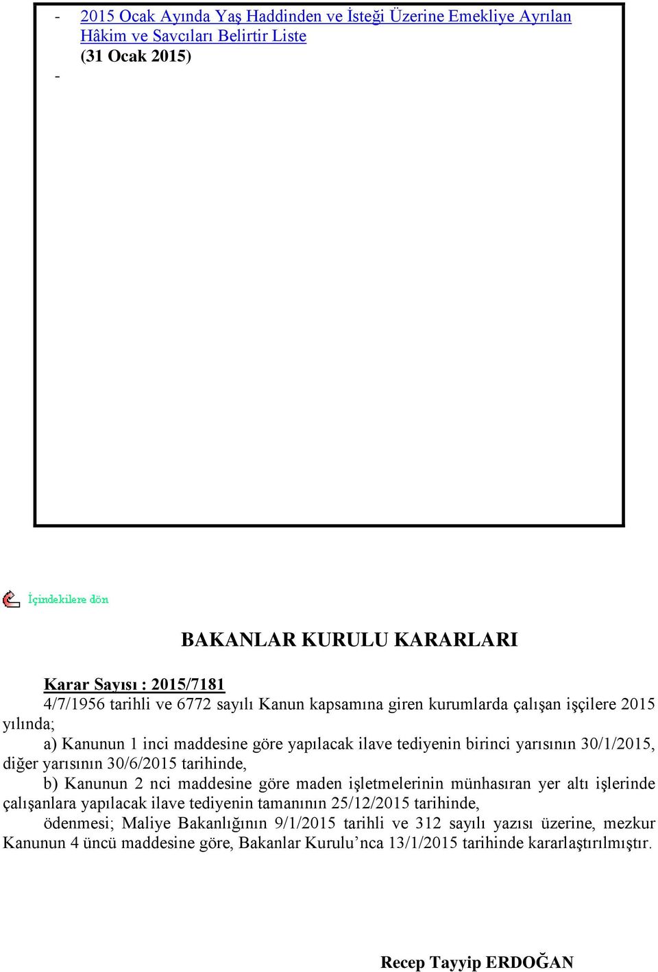 yarısının 30/6/2015 tarihinde, b) Kanunun 2 nci maddesine göre maden iģletmelerinin münhasıran yer altı iģlerinde çalıģanlara yapılacak ilave tediyenin tamanının 25/12/2015 tarihinde,