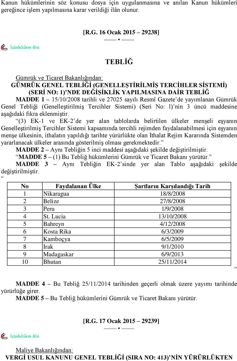 27025 sayılı Resmî Gazete de yayımlanan Gümrük Genel Tebliği (GenelleĢtirilmiĢ Tercihler Sistemi) (Seri No: l) nin 3 üncü maddesine aģağıdaki fıkra eklenmiģtir.