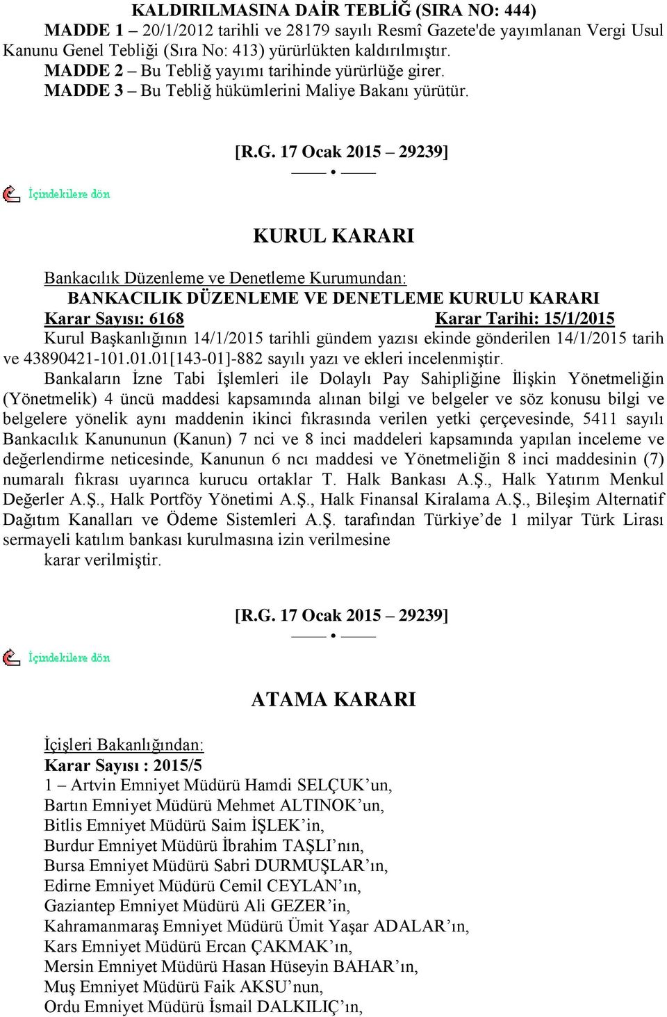 17 Ocak 2015 29239] KURUL KARARI Bankacılık Düzenleme ve Denetleme Kurumundan: BANKACILIK DÜZENLEME VE DENETLEME KURULU KARARI Karar Sayısı: 6168 Karar Tarihi: 15/1/2015 Kurul BaĢkanlığının 14/1/2015