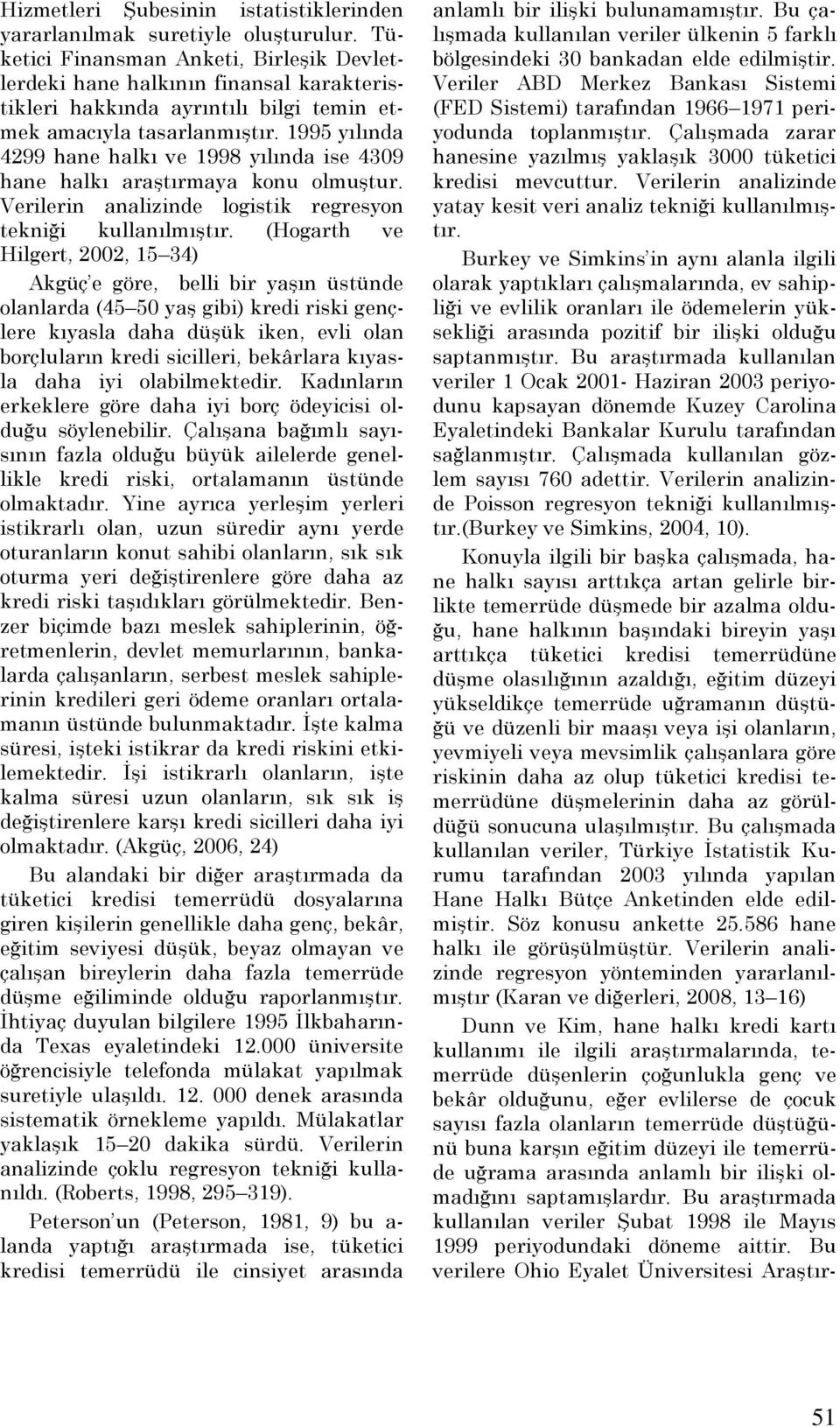 1995 yılında 499 hane halkı ve 1998 yılında ise 4309 hane halkı araştırmaya konu olmuştur. Verilerin analizinde logistik regresyon tekniği kullanılmıştır.