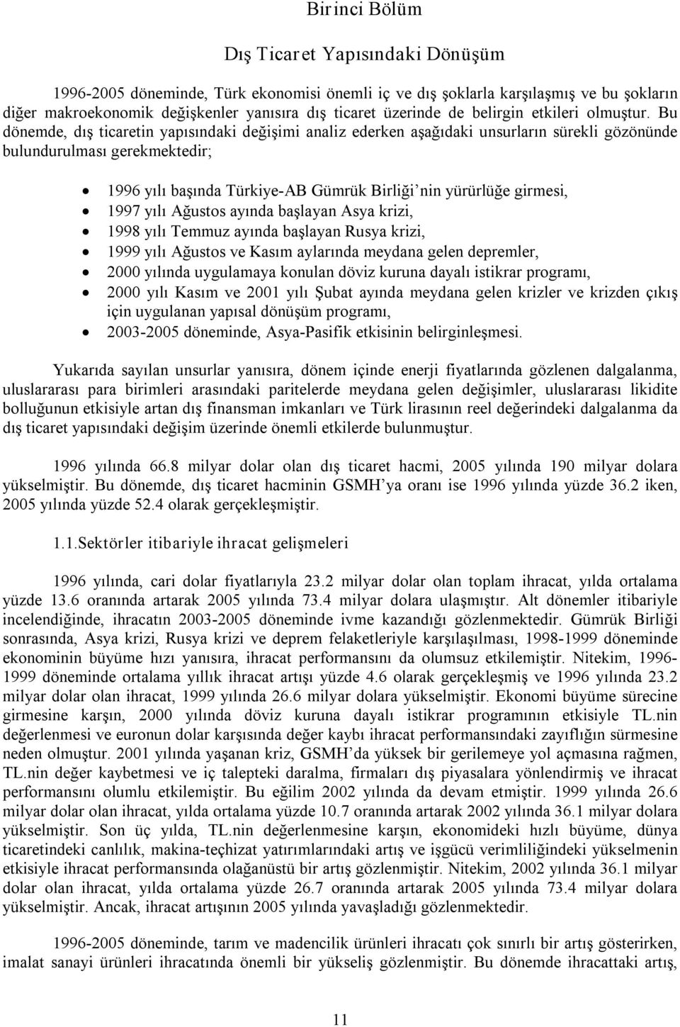 Bu dönemde, dış ticaretin yapısındaki değişimi analiz ederken aşağıdaki unsurların sürekli gözönünde bulundurulması gerekmektedir; 1996 yılı başında Türkiye AB Gümrük Birliği nin yürürlüğe girmesi,