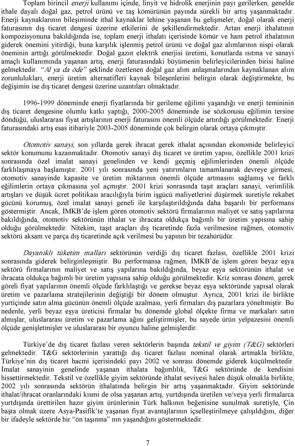 Artan enerji ithalatının kompozisyonuna bakıldığında ise, toplam enerji ithalatı içerisinde kömür ve ham petrol ithalatının giderek önemini yitirdiği, buna karşılık işlenmiş petrol ürünü ve doğal gaz