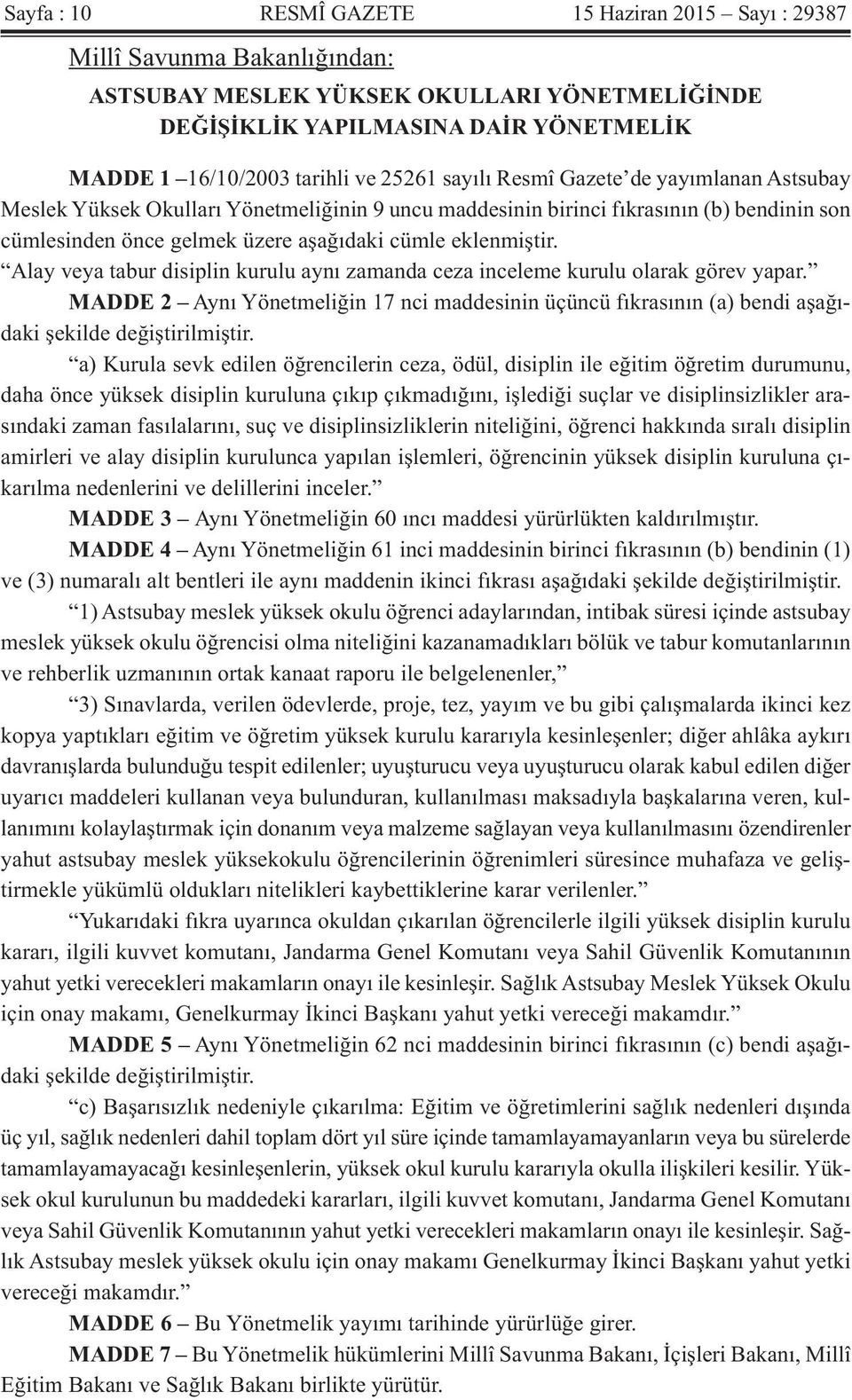 Alay veya tabur disiplin kurulu aynı zamanda ceza inceleme kurulu olarak görev yapar. MADDE 2 Aynı Yönetmeliğin 17 nci maddesinin üçüncü fıkrasının (a) bendi aşağıdaki şekilde değiştirilmiştir.