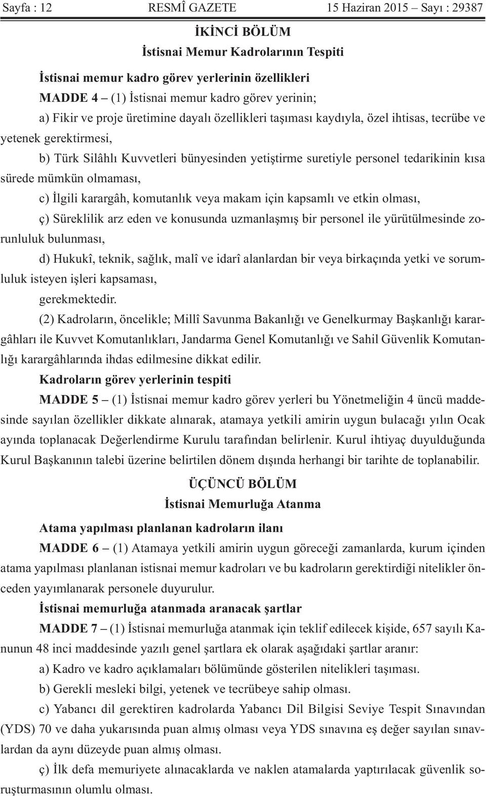 sürede mümkün olmaması, c) İlgili karargâh, komutanlık veya makam için kapsamlı ve etkin olması, ç) Süreklilik arz eden ve konusunda uzmanlaşmış bir personel ile yürütülmesinde zorunluluk bulunması,