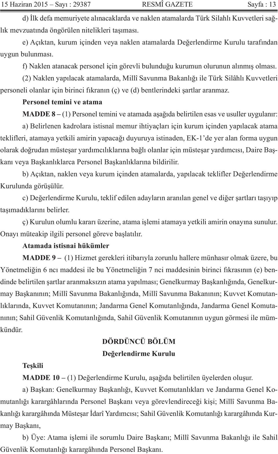 (2) Naklen yapılacak atamalarda, Millî Savunma Bakanlığı ile Türk Silâhlı Kuvvetleri personeli olanlar için birinci fıkranın (ç) ve (d) bentlerindeki şartlar aranmaz.