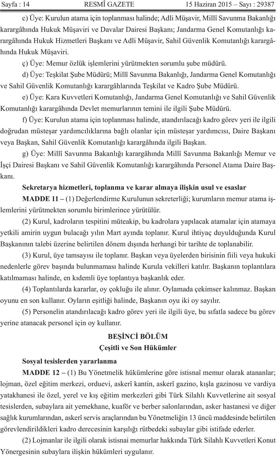 ç) Üye: Memur özlük işlemlerini yürütmekten sorumlu şube müdürü.