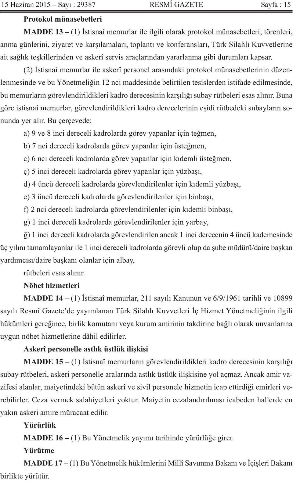 (2) İstisnaî memurlar ile askerî personel arasındaki protokol münasebetlerinin düzenlenmesinde ve bu Yönetmeliğin 12 nci maddesinde belirtilen tesislerden istifade edilmesinde, bu memurların