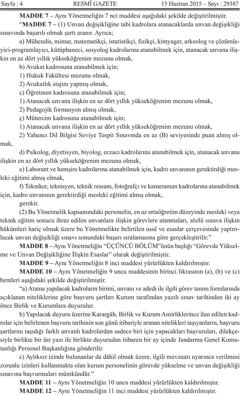 Ayrıca; a) Mühendis, mimar, matematikçi, istatistikçi, fizikçi, kimyager, arkeolog ve çözümleyici-programlayıcı, kütüphaneci, sosyolog kadrolarına atanabilmek için, atanacak unvana ilişkin en az dört