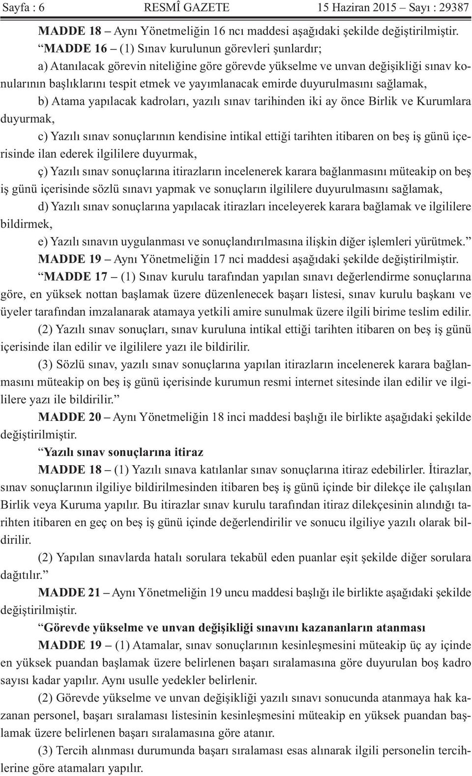 duyurulmasını sağlamak, b) Atama yapılacak kadroları, yazılı sınav tarihinden iki ay önce Birlik ve Kurumlara duyurmak, c) Yazılı sınav sonuçlarının kendisine intikal ettiği tarihten itibaren on beş