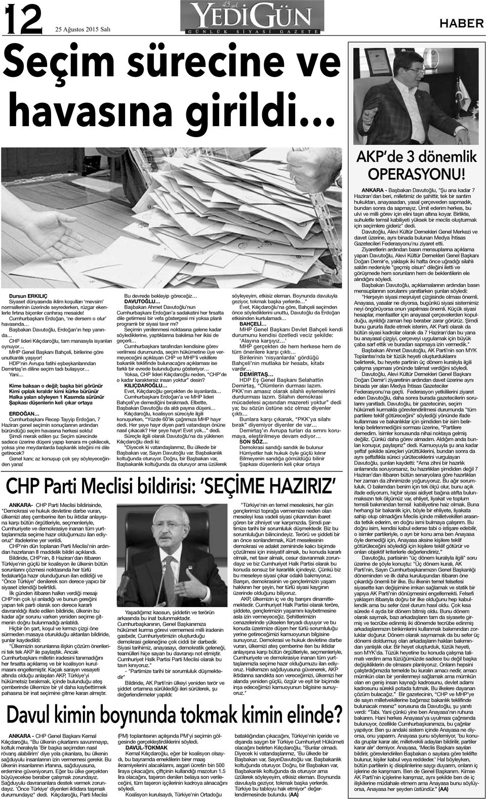 Cumhurbaşkanı Erdoğan, ne dersem o olur havasında Başbakan Davutoğlu, Erdoğan ın hep yanında CHP lideri Kılıçdaroğlu, tam manasıyla isyanları oynuyor MHP Genel Başkanı Bahçeli, birilerine göre