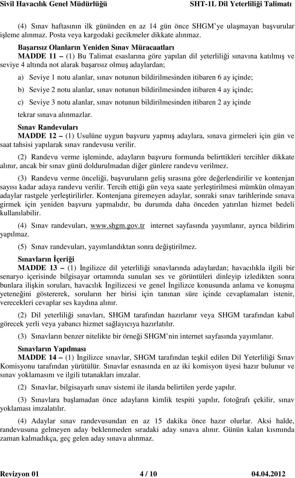 notu alanlar, sınav notunun bildirilmesinden itibaren 6 ay içinde; b) Seviye 2 notu alanlar, sınav notunun bildirilmesinden itibaren 4 ay içinde; c) Seviye 3 notu alanlar, sınav notunun