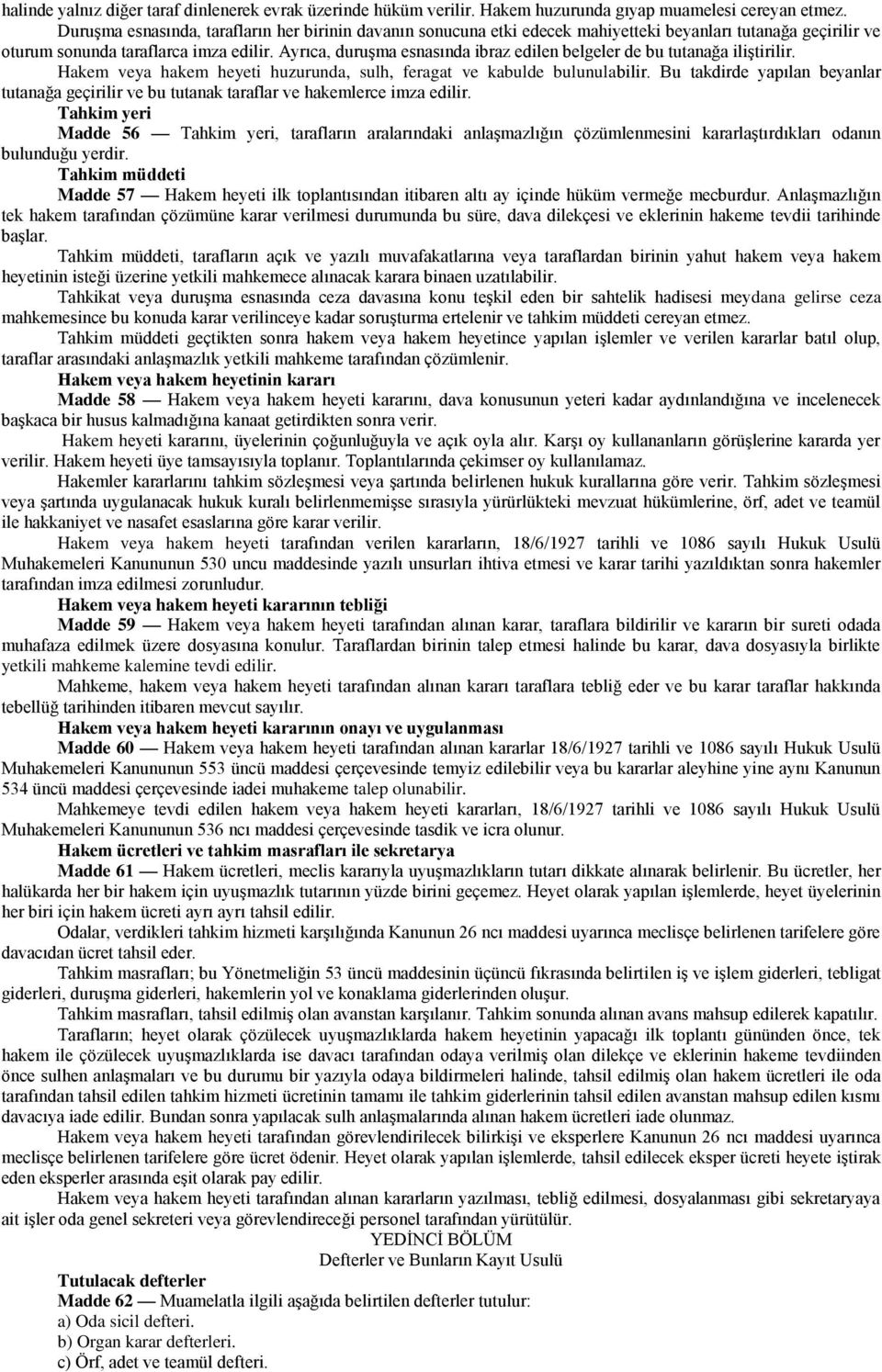 Ayrıca, duruşma esnasında ibraz edilen belgeler de bu tutanağa iliştirilir. Hakem veya hakem heyeti huzurunda, sulh, feragat ve kabulde bulunulabilir.